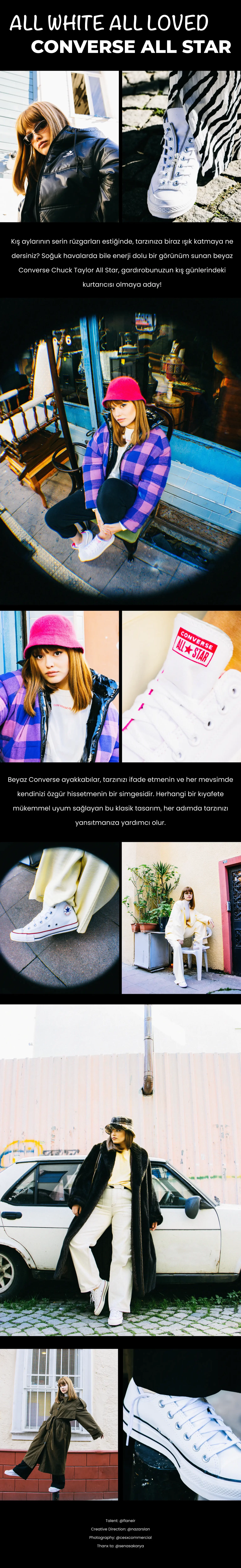 Kış aylarının serin rüzgarları estiğinde, tarzınıza biraz ışık katmaya ne dersiniz? Soğuk havalarda bile enerji dolu bir görünüm sunan beyaz Converse Chuck Taylor All Star, gardırobunuzun kış günlerindeki kurtarıcısı olmaya aday! Beyaz Converse ayakkabılar, tarzınızı ifade etmenin ve her mevsimde kendinizi özgür hissetmenin bir simgesidir. Herhangi bir kıyafete mükemmel uyum sağlayan bu klasik tasarım, her adımda tarzınızı yansıtmanıza yardımcı olur.